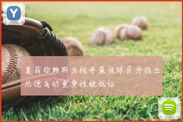 基翁称赖斯为枪手最佳球员并指出厄德高的重要性被低估