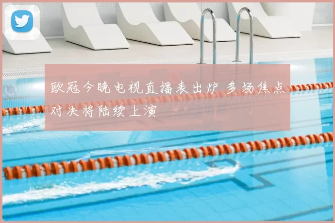 欧冠今晚电视直播表出炉 多场焦点对决将陆续上演