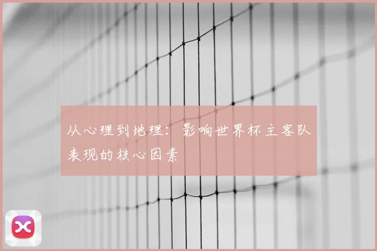 从心理到地理：影响世界杯主客队表现的核心因素