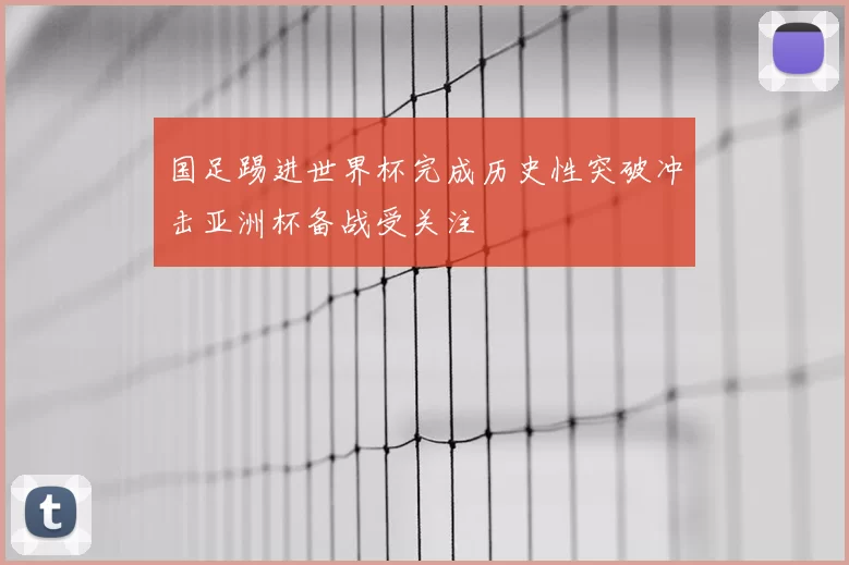 国足踢进世界杯完成历史性突破冲击亚洲杯备战受关注