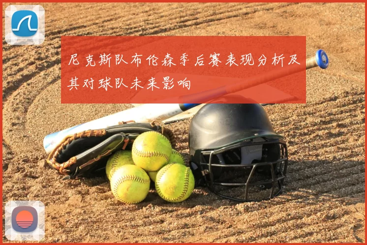 尼克斯队布伦森季后赛表现分析及其对球队未来影响