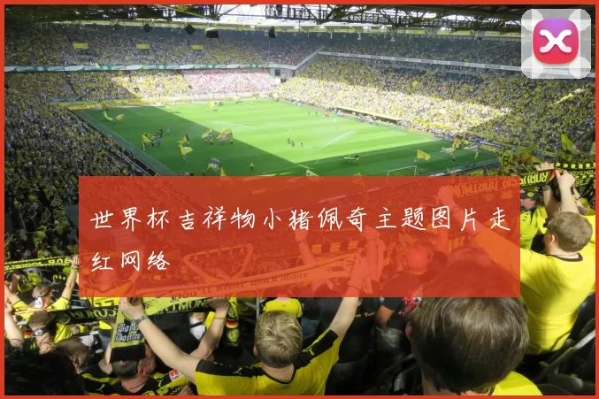 世界杯吉祥物小猪佩奇主题图片走红网络