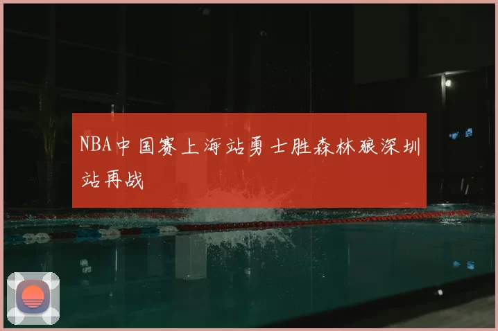 NBA中国赛上海站勇士胜森林狼深圳站再战