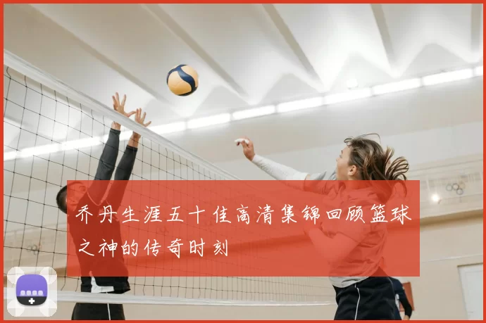 乔丹生涯五十佳高清集锦回顾篮球之神的传奇时刻