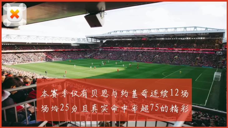 本赛季仅有贝恩与约基奇连续12场场均25分且真实命中率超75的精彩表现