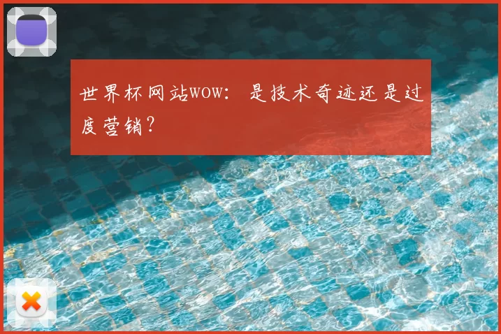 世界杯网站wow:是技术奇迹还是过度营销?