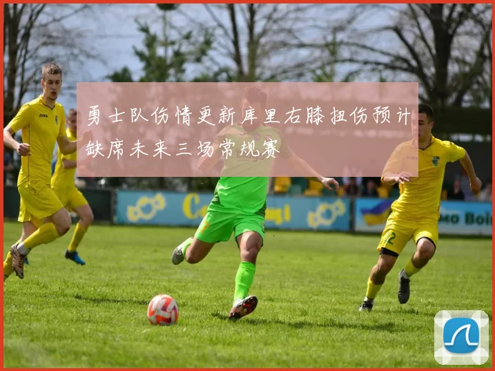 勇士队伤情更新库里右膝扭伤预计缺席未来三场常规赛
